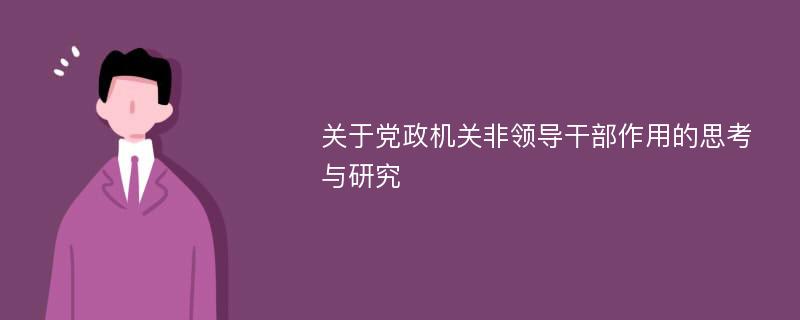 关于党政机关非领导干部作用的思考与研究