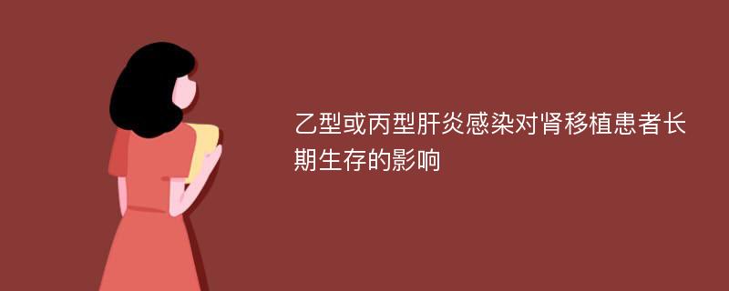 乙型或丙型肝炎感染对肾移植患者长期生存的影响