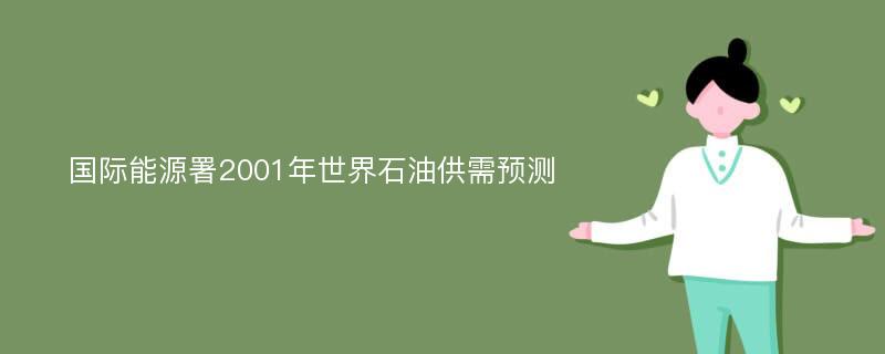 国际能源署2001年世界石油供需预测