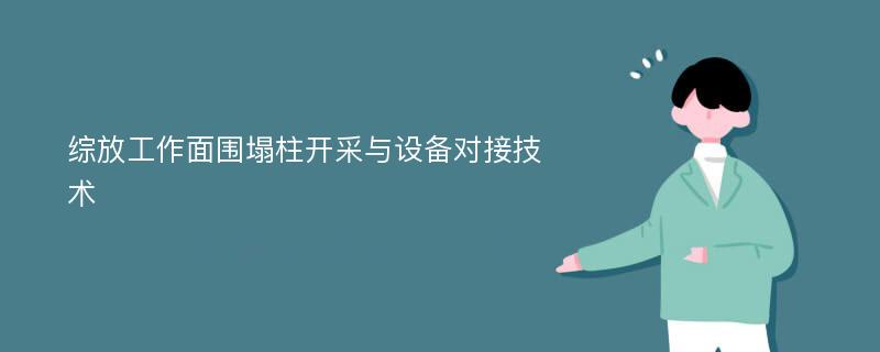 综放工作面围塌柱开采与设备对接技术