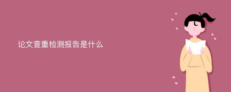 论文查重检测报告是什么