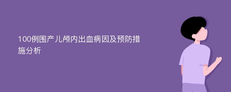 100例围产儿颅内出血病因及预防措施分析