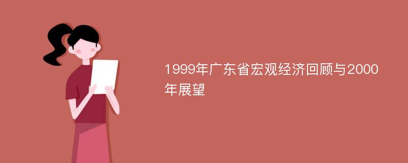 1999年广东省宏观经济回顾与2000年展望