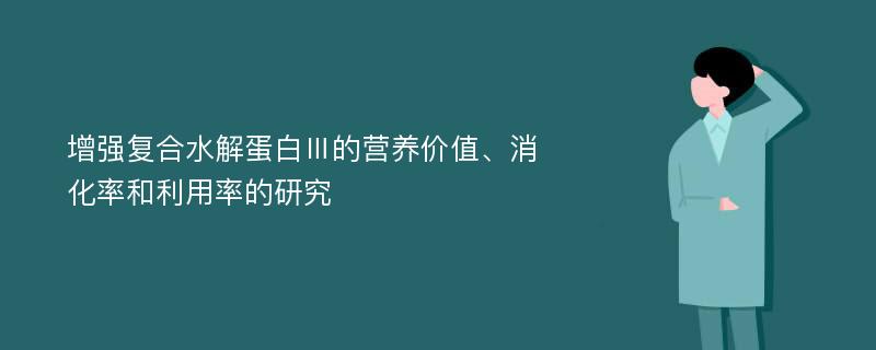 增强复合水解蛋白Ⅲ的营养价值、消化率和利用率的研究