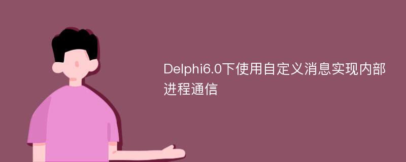 Delphi6.0下使用自定义消息实现内部进程通信