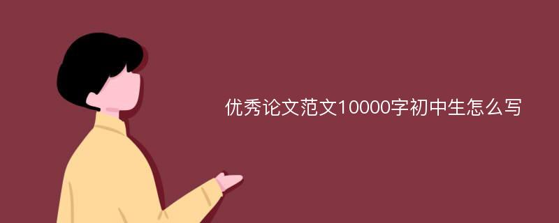 优秀论文范文10000字初中生怎么写