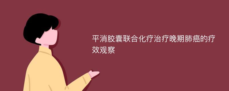 平消胶囊联合化疗治疗晚期肺癌的疗效观察