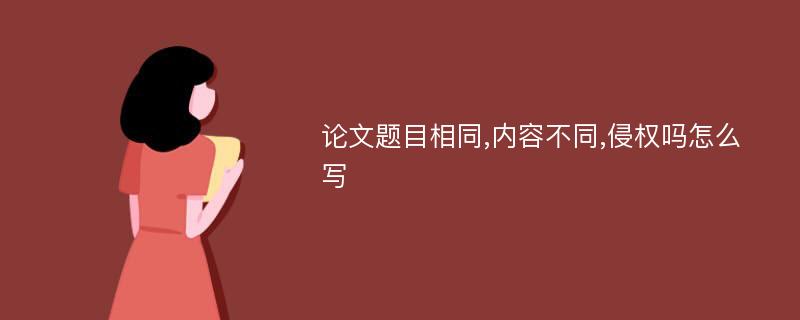 论文题目相同,内容不同,侵权吗怎么写