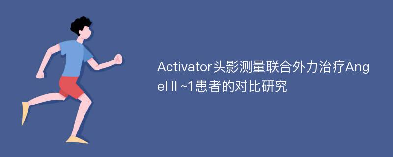 Activator头影测量联合外力治疗AngelⅡ~1患者的对比研究