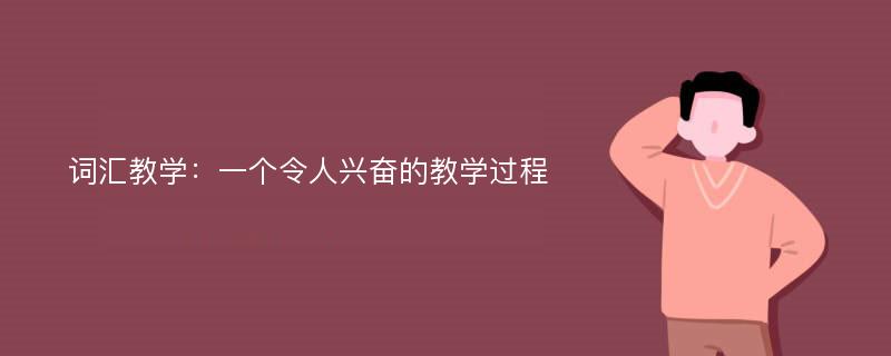 词汇教学：一个令人兴奋的教学过程