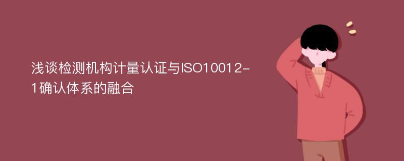 浅谈检测机构计量认证与ISO10012-1确认体系的融合