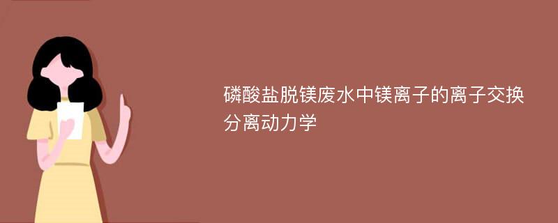 磷酸盐脱镁废水中镁离子的离子交换分离动力学