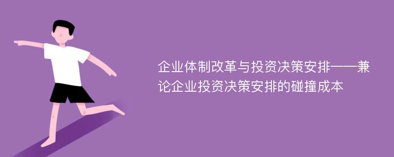 企业体制改革与投资决策安排——兼论企业投资决策安排的碰撞成本