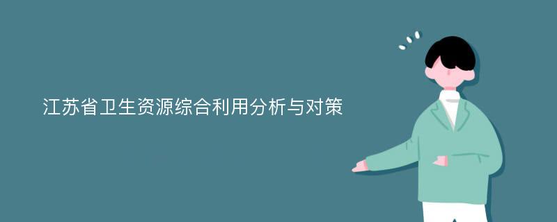 江苏省卫生资源综合利用分析与对策