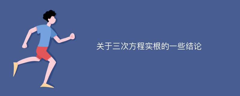 关于三次方程实根的一些结论