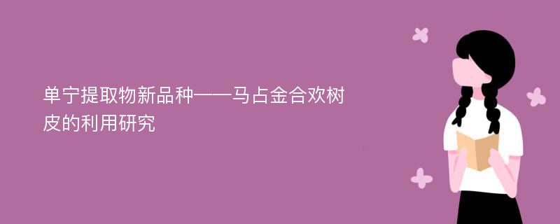 单宁提取物新品种——马占金合欢树皮的利用研究