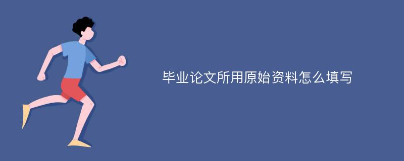 毕业论文所用原始资料怎么填写