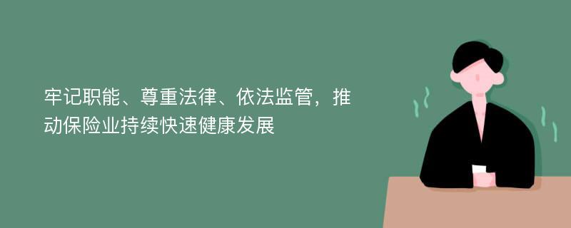 牢记职能、尊重法律、依法监管，推动保险业持续快速健康发展