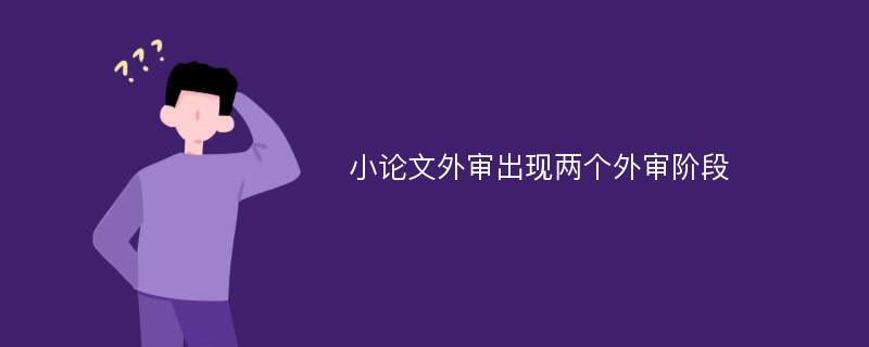 小论文外审出现两个外审阶段