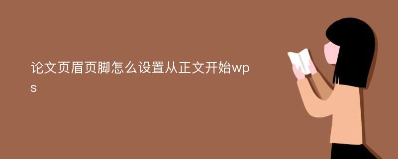 论文页眉页脚怎么设置从正文开始wps