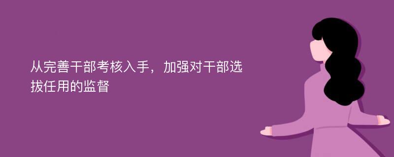 从完善干部考核入手，加强对干部选拔任用的监督