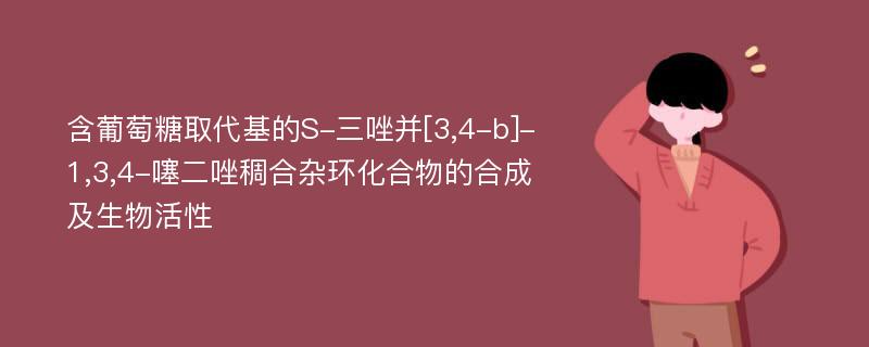 含葡萄糖取代基的S-三唑并[3,4-b]-1,3,4-噻二唑稠合杂环化合物的合成及生物活性