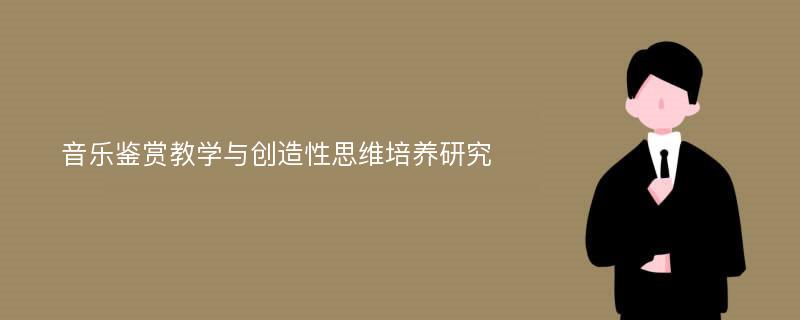 音乐鉴赏教学与创造性思维培养研究