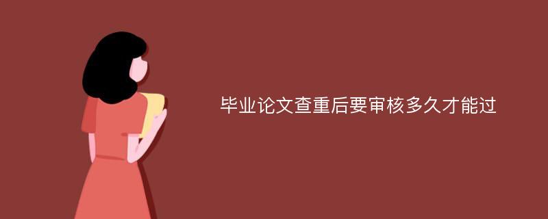 毕业论文查重后要审核多久才能过