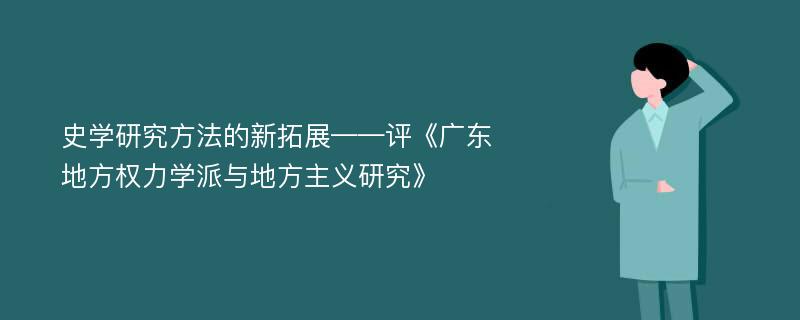 史学研究方法的新拓展——评《广东地方权力学派与地方主义研究》