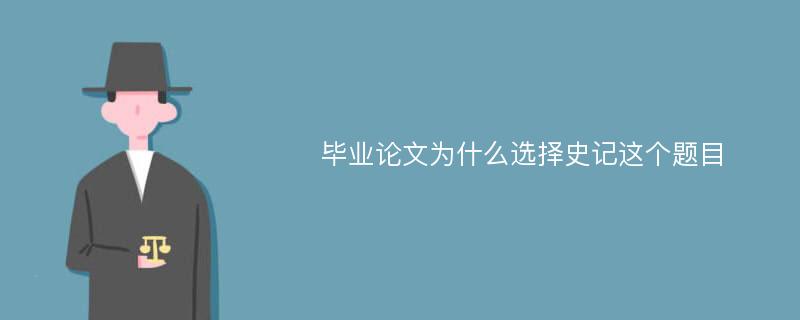 毕业论文为什么选择史记这个题目