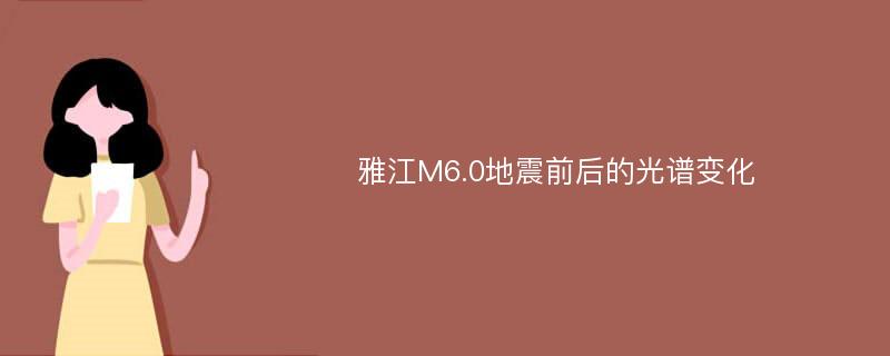 雅江M6.0地震前后的光谱变化