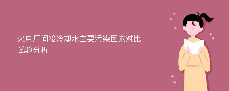 火电厂间接冷却水主要污染因素对比试验分析