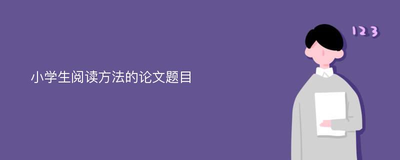 小学生阅读方法的论文题目