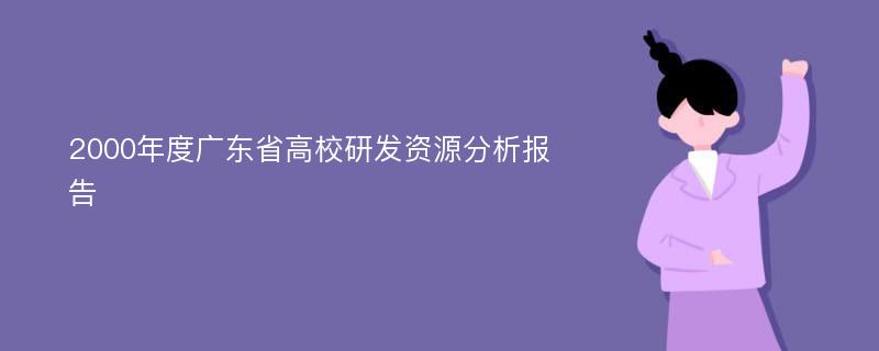 2000年度广东省高校研发资源分析报告