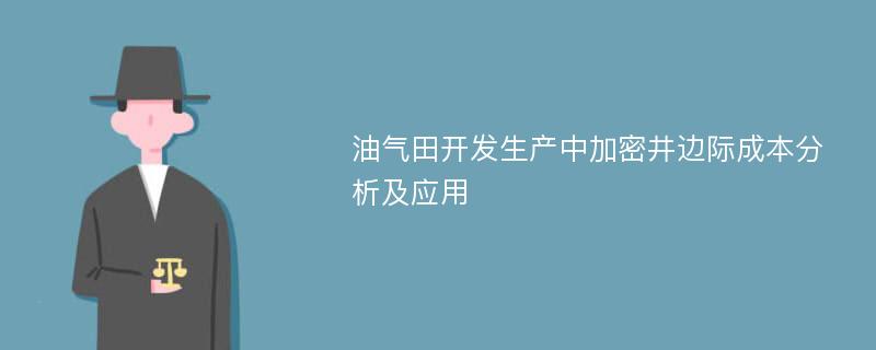 油气田开发生产中加密井边际成本分析及应用